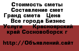 Стоимость сметы. Составление смет. Гранд смета › Цена ­ 700 - Все города Бизнес » Услуги   . Красноярский край,Сосновоборск г.